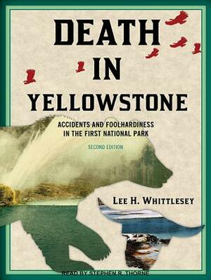 Death in Yellowstone: Accidents and Foolhardiness in the First National Park by Lee H. Whittlesey