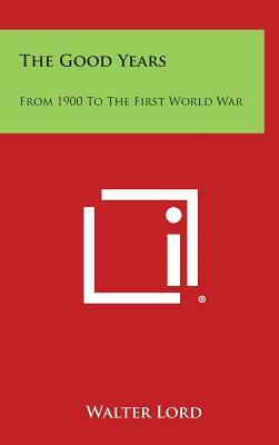 The Good Years: From 1900 to the First World War by Walter Lord