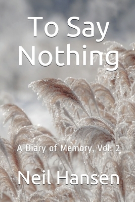 To Say Nothing: A Diary of Memory by Neil Hansen