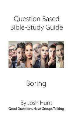 Question-Based Bible Study Guide--Boring: Good Questions Have Groups Talking by Josh Hunt