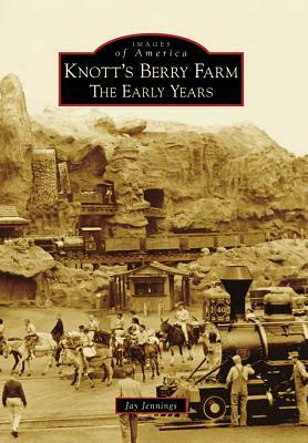 Knott's Berry Farm: The Early Years by Jay Jennings