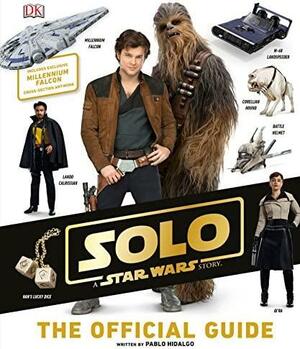 Solo: A Star Wars Story The Official Guide by Pablo Hidalgo