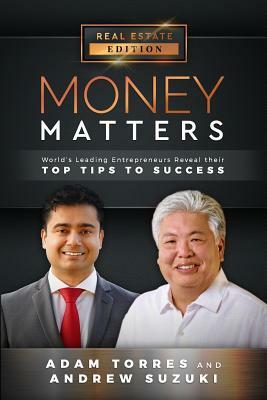 Money Matters: World's Leading Entrepreneurs Reveal Their Top Tips to Success (Vol.1 - Edition 13) by Andrew Suzuki, Adam Torres