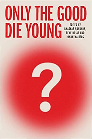 Only the Good Die Young by Rene Rojas, Jonah Walter, Bhaskar Sunkara