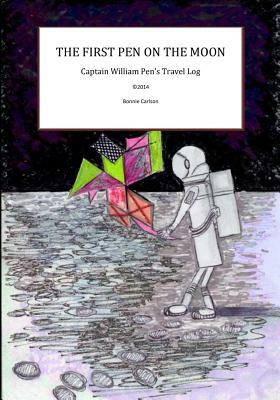 The First Pen on the Moon: Captain Pen's Travel Log by Bonnie Carlson