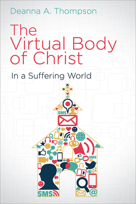 The Virtual Body of Christ in a Suffering World by Deanna a. Thompson