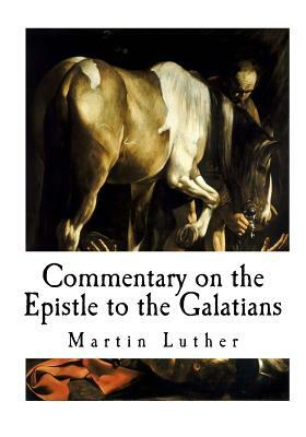 Commentary on the Epistle to the Galatians by Martin Luther