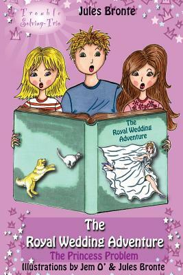 The Royal Wedding Adventure: Three Detective Friends Attempt to Solve the Princess Mystery by Jules Bronte