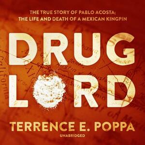 Drug Lord: The True Story of Pablo Acosta; The Life and Death of a Mexican Kingpin by Terrence E. Poppa