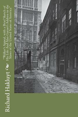 "Walker's Appeal, with a Brief Sketch of His Life: And Also Garnet's Address to the Slaves of the United States of America" by Richard Hakluyt