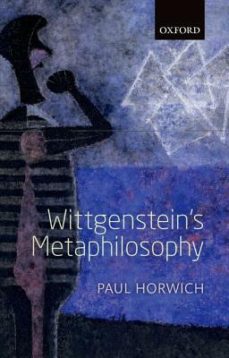 Wittgenstein's Metaphilosophy by Paul Horwich