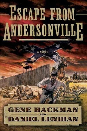 Escape from Andersonville: A Novel of the Civil War by Gene Hackman, Daniel Lenihan