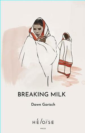 Breaking Milk by Dawn Garisch