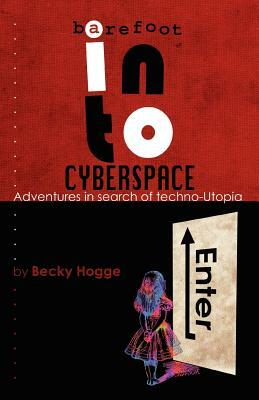 Barefoot Into Cyberspace: Adventures in Search of Techno-Utopia by Becky Hogge