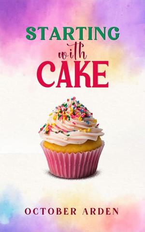 Starting with Cake by October Arden
