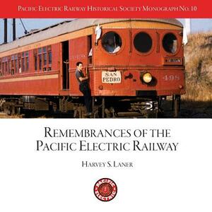 Pacific Electric Railway Historical Society: Remembrances of the Pacific Electric Railway by Harvey S. Laner, Jim Bunte