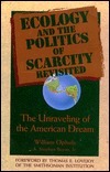 Ecology and the Politics of Scarcity Revisited: The Unraveling of the American Dream by William Ophuls