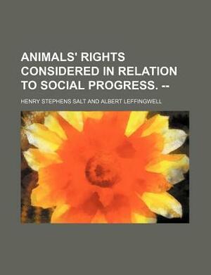 Animals' Rights Considered in Relation to Social Progress. -- by Henry Stephens Salt