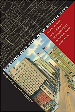 Sorting Out the New South City: Race, Class, and Urban Development in Charlotte, 1875-1975 by Thomas W. Hanchett