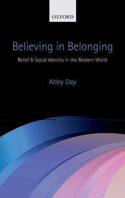 Believing in Belonging: Belief and Social Identity in the Modern World by Abby Day