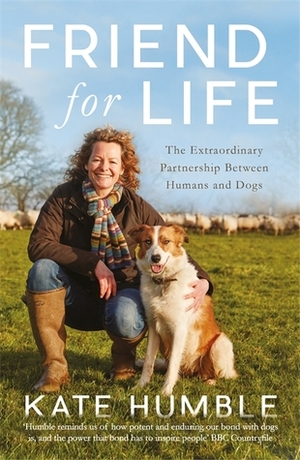 Friend for Life: The Extraordinary Partnership Between Humans and Dogs by Kate Humble