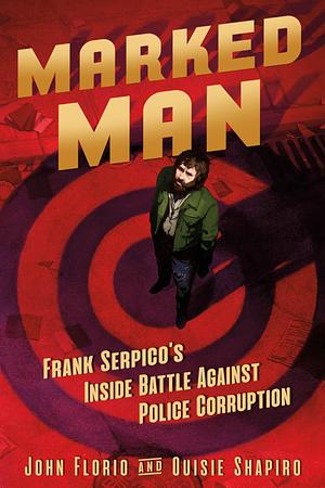 Marked Man: Frank Serpico's Inside Battle Against Police Corruption by Ouisie Shapiro, John Florio