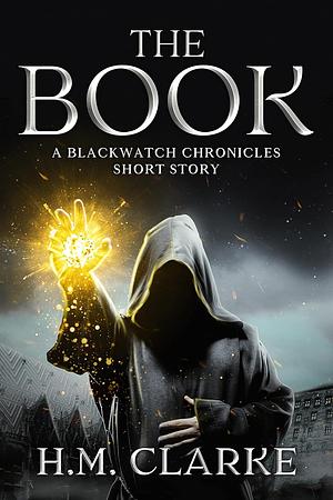 The Book: A Blackwatch Chronicles Short Story by H. M. Clarke