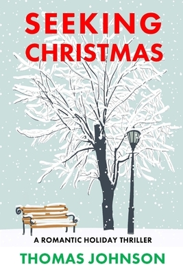 Seeking Christmas: A Romantic Holiday Thriller by Thomas Johnson