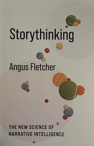 Storythinking: The New Science of Narrative Intelligence by Angus Fletcher