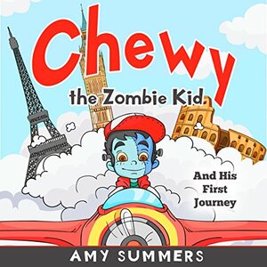 Chewy the Zombie Kid And His First Journey by Amy Summers