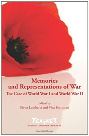 Memories And Representations Of War: The Case Of World War I And World War Ii (Textxet Studies In Comparative Literature) by Elena Lamberti, Vita Fortunati