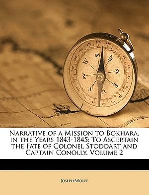 Narrative of a Mission to Bokhara, in the Years 1843 1845 2 Volume Set: To Ascertain the Fate of Colonel Stoddart and Captain Conolly by Joseph Wolff