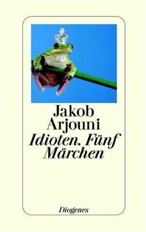 Idioten. Fünf Märchen by Jakob Arjouni