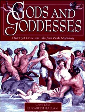 Gods and Goddesses: A Treasury of Dieties and Tales from World Mythology by Elizabeth Hallam