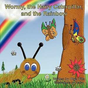 Wormy, the Hairy Caterpillar, and the Rainbow by Olga Villa