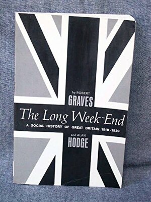 The Long Week-End: A Social History of Great Britain 1918-39 by Robert Graves, Alan Hodge