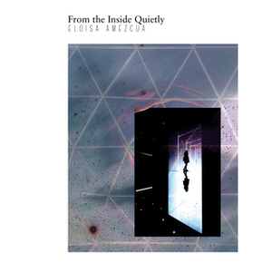 From the Inside Quietly by Eloisa Amezcua