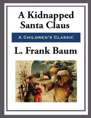 A Kidnapped Santa Claus (Annotated) by L. Frank Baum