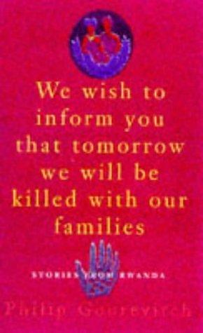We Wish to Inform You That Tomorrow We Will Be Killed with Our Families : Stories from Rwanda by Philip Gourevitch, Philip Gourevitch
