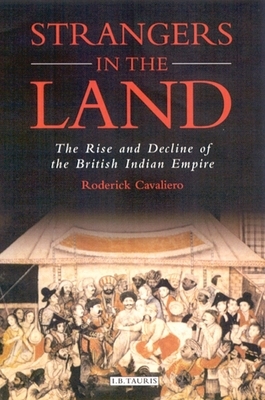 Strangers in the Land: The Rise and Decline of the British Indian Empire by Roderick Cavaliero