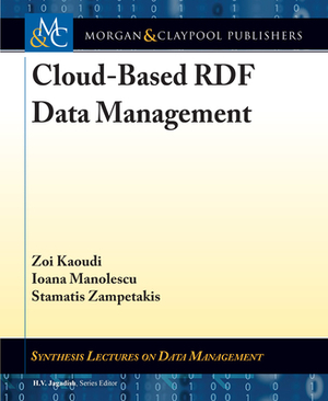 Cloud-Based Rdf Data Management by Zoi Kaoudi, Stamatis Zampetakis, Ioana Manolescu