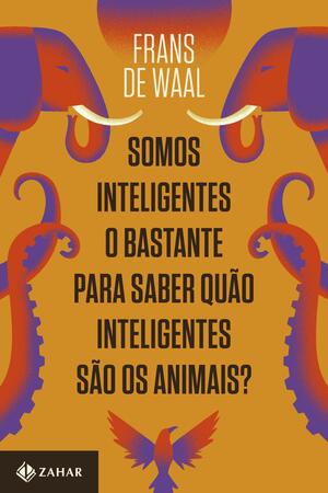 Somos Inteligentes o Bastante para Saber Quão Inteligentes São Os Animais? by Frans de Waal