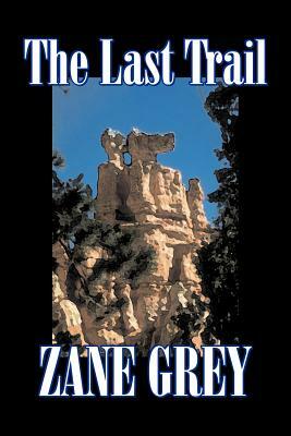 The Last Trail by Zane Grey, Fiction, Westerns, Historical by Zane Grey