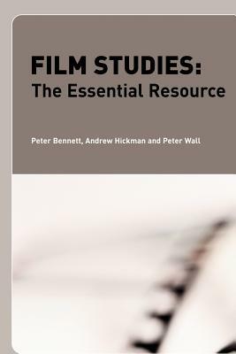 Film Studies: The Essential Resource by Peter Bennett, Andrew Hickman, Peter Wall