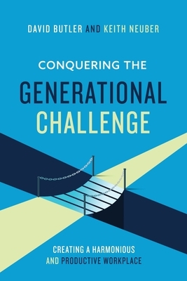Conquering the Generational Challenge: How to create a harmonious and productive workplace by Keith Neuber, David Butler