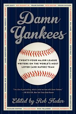 Damn Yankees: Twenty-Four Major League Writers on the World's Most Loved (and Hated) Team by Rob Fleder