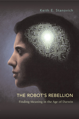 The Robot's Rebellion: Finding Meaning in the Age of Darwin by Keith E. Stanovich