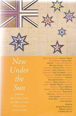 New Under the Sun: Jewish Australians on Religion, Politics &amp; Culture by Michael Fagenblat, Nathan Wolski