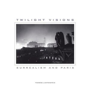 Twilight Visions: Surrealism and Paris by Therese Lichtenstein