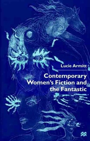 Contemporary Women's Fiction and the Fantastic by Lucie Armitt